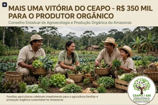 MAIS UMA VITÓRIA PARA O CEAPO: CONSELHO DEFENDEU E PAA DIRECIONA R$ 350 MIL EXCLUSIVOS PARA PRODUTORES ORGÂNICOS DO AMAZONAS